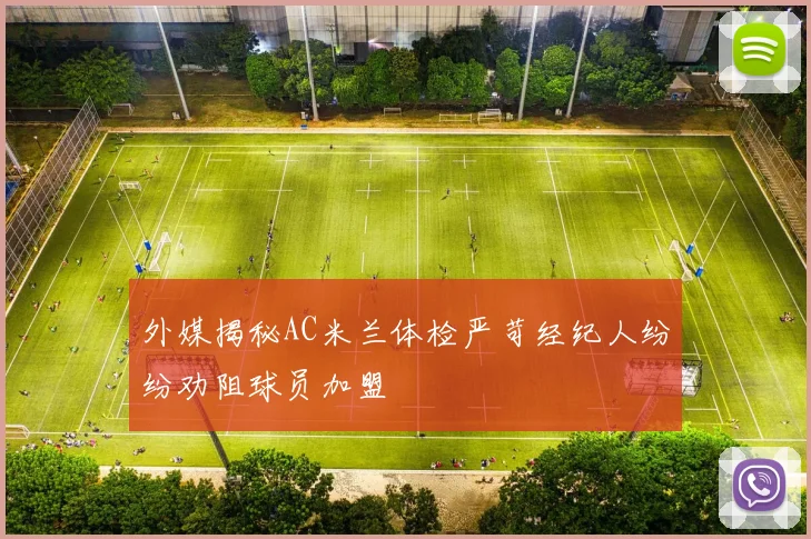 外媒揭秘AC米兰体检严苛经纪人纷纷劝阻球员加盟