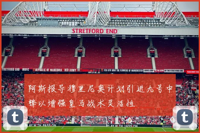 阿斯报导穆里尼奥计划引进九号中锋以增强皇马战术灵活性